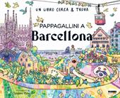 Pappagallini a Barcellona. Un libro cerca & trova. Ediz. a colori