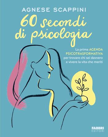 60 secondi di psicologia. La prima agenda psicotrasformativa per trovare chi sei davvero e vivere la vita che meriti - Agnese Scappini - Libro Fabbri 2025, Fabbri. Varia | Libraccio.it