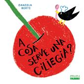 A cosa serve una ciliegia? Minifabbri. Ediz. illustrata