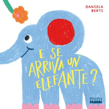 E se arriva un elefante? Minifabbri. Ediz. illustrata - Daniela Berti - Libro Fabbri 2026 | Libraccio.it