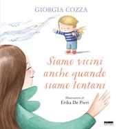 Siamo vicini anche quando siamo lontani. Ediz. a colori