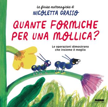 Quante formiche per una mollica? Ediz. a colori - Nicoletta Grasso - Libro Fabbri 2026 | Libraccio.it