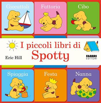 I piccoli libri di Spotty. Ediz. a colori - Eric Hill - Libro Fabbri 2026 | Libraccio.it