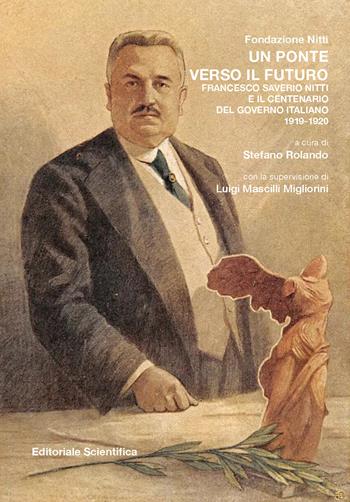 Un ponte verso il futuro. Francesco Saverio Nitti e il centenario del governo italiano 1919-1920  - Libro Editoriale Scientifica 2024 | Libraccio.it