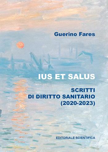 Ius et salus. Scritti di diritto sanitario (2020-2023) - Guerino Fares - Libro Editoriale Scientifica 2024 | Libraccio.it