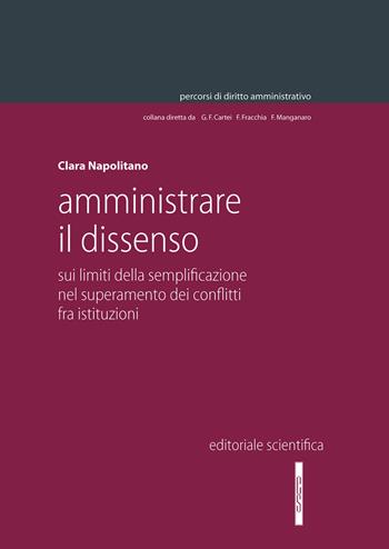 Amministrare il dissenso. Sui limiti della semplificazione nel superamento dei conflitti fra istituzioni - Clara Napolitano - Libro Editoriale Scientifica 2024, Percorsi di diritto amministrativo. Monografie | Libraccio.it