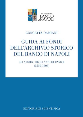 Guida ai fondi dell'archivio storico del Banco di Napoli. Gli archivi degli antichi banchi (1539-1808) - Concetta Damiani - Libro Editoriale Scientifica 2024, Fondazione Banco di Napoli. Fonti | Libraccio.it