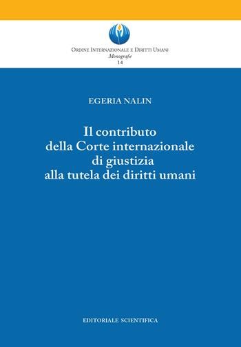 Il contributo della Corte Costituzionale di giustizia alla tutela dei diritti umani - Egeria Nalin - Libro Editoriale Scientifica 2024, Ordine Int. e Diritti Umani. Monografie | Libraccio.it