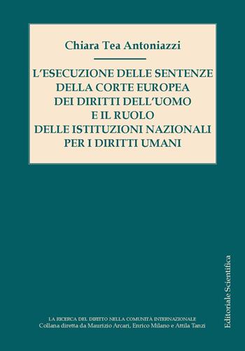 L'esecuzione delle sentenze della Corte Europa dei diritti dell'uomo e il ruolo delle istituzioni nazionali per i diritti umani - Chiara Tea Antoniazzi - Libro Editoriale Scientifica 2024, La ricerca del diritto nella comunità internazionale | Libraccio.it