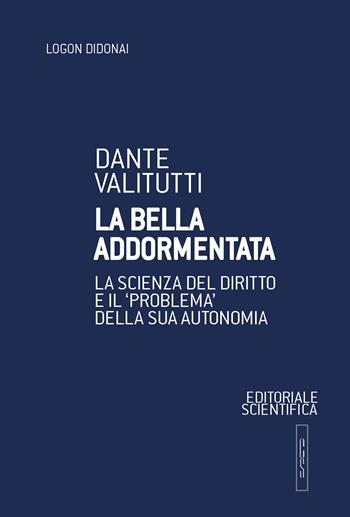 La bella addormentata. La scienza del diritto e il «problema» della sua autonomia - Dante Valitutti - Libro Editoriale Scientifica 2024, Logon didonai. Saggi | Libraccio.it