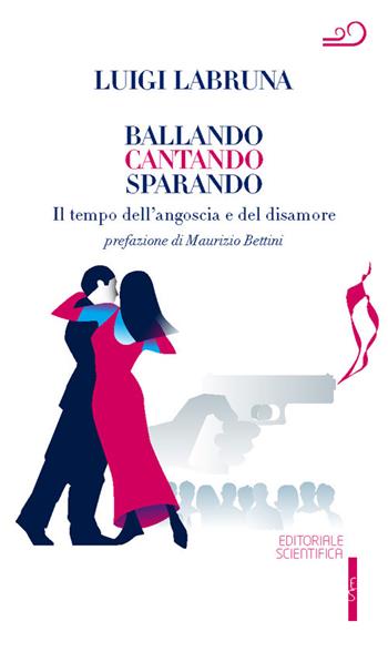 Ballando cantando sparando. Il tempo dell'angoscia e del disamore - Luigi Labruna - Libro Editoriale Scientifica 2024 | Libraccio.it