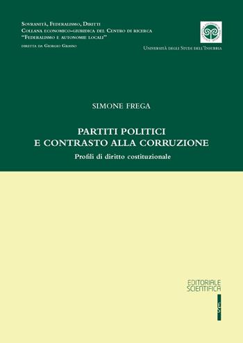 Partiti politici e contrasto alla corruzione. Profili di diritto costituzionale - Simone Frega - Libro Editoriale Scientifica 2024, Sovranità, federalismo, diritti | Libraccio.it