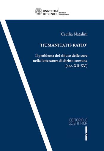 «Humanitas Ratio». Il problema del rifiuto delle cure nella letteratura del diritto comune (sec. XII-XV) - Cecilia Natalini - Libro Editoriale Scientifica 2025, Collana della Facoltà di Giurisprudenza dell’Università degli Studi di Trento | Libraccio.it