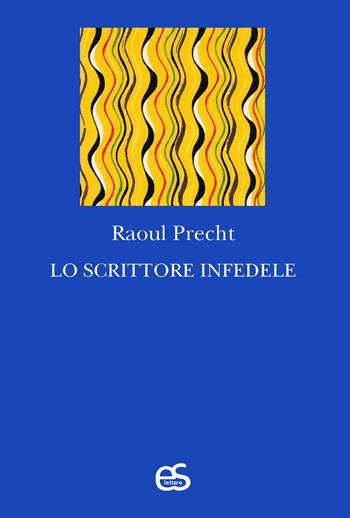 Lo scrittore infedele - Raoul Precht - Libro Editoriale Scientifica 2025, S-confini | Libraccio.it