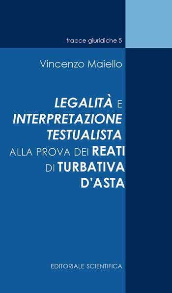 La legalità e interpretazione testualista alla prova dei reati di turbativa d'asta - Vincenzo Maiello - Libro Editoriale Scientifica 2024, Tracce giuridiche | Libraccio.it