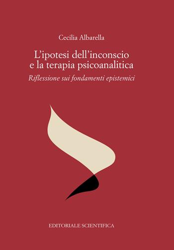 L'ipotesi dell'inconscio e la terapia psicoanalitica. Riflessioni sui fondamenti epistemici - Cecilia Albarella - Libro Editoriale Scientifica 2025, Punto org | Libraccio.it