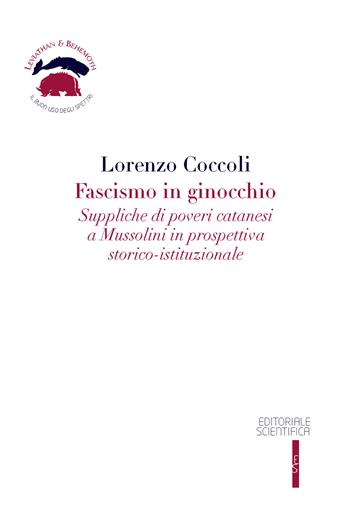 Fascismo in ginocchio. Suppliche di poveri catanesi a Mussolini in prospettiva storico-istituzionale - Lorenzo Coccoli - Libro Editoriale Scientifica 2025, Leviathan & Behemoth. Il buon uso degli spettri | Libraccio.it