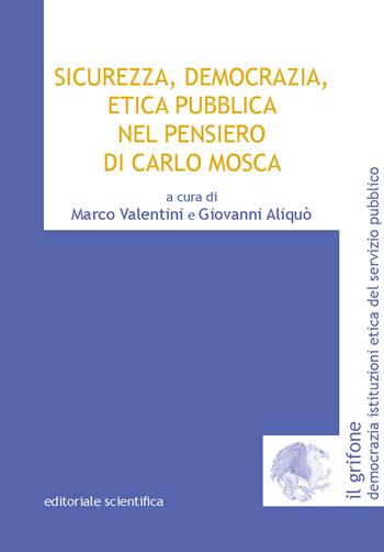 Sicurezza, democrazia, etica pubblica nel pensiero di Carlo Mosca  - Libro Editoriale Scientifica 2025, Il grifone. Democrazia istituzioni etica del servizio pubblico | Libraccio.it