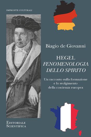 Hegel. Fenomenologia dello spirito. Un racconto sulla formazione e lo svolgimento della coscienza europea - Biagio De Giovanni - Libro Editoriale Scientifica 2025, Impronte culturali | Libraccio.it