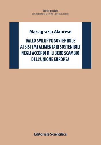 Dallo sviluppo sostenibile ai sistemi alimentari sostenibili negli accordi di libero scambio dell'Unione Europea - Maria Grazia Alabrese - Libro Editoriale Scientifica 2025, Ricerche giuridiche. Nuovissima serie | Libraccio.it