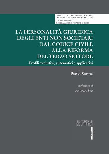 La personalità giuridica degli enti non societari dal codice civile alla riforma del terzo settore. Profili evolutivi, sistematici e applicativi - Paolo Sanna - Libro Editoriale Scientifica 2025, Diritto dell'economia sociale, cooperativa e del terzo settore | Libraccio.it
