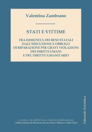 Stati e vittime. Tra immunità dei beni statali dall'esecuzione e obbligo di riparazione per gravi violazioni dei diritti umani e del diritto umanitario - Valentina Zambrano - Libro Editoriale Scientifica 2025, La ricerca del diritto nella comunità internazionale | Libraccio.it