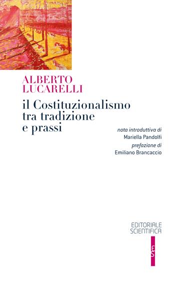 Il costituzionalismo tra tradizione e prassi - Alberto Lucarelli - Libro Editoriale Scientifica 2025 | Libraccio.it