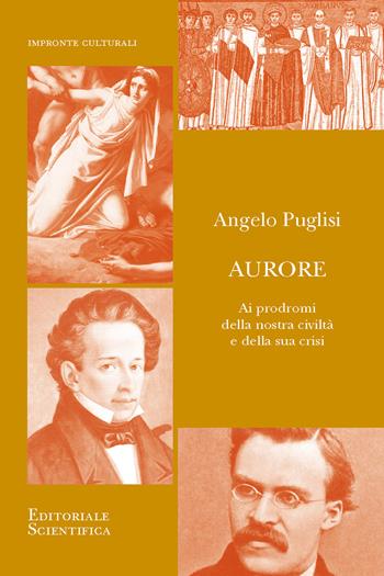 Aurore. Ai prodomi della nostra civiltà e della sua crisi - Angelo Puglisi - Libro Editoriale Scientifica 2025, Impronte culturali | Libraccio.it