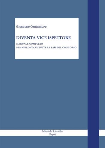 Diventa vice ispettore. Manuale completo per affrontare tutte le fasi del concorso - Giuseppe Centamore - Libro Editoriale Scientifica 2025, Manuali per l'Università | Libraccio.it