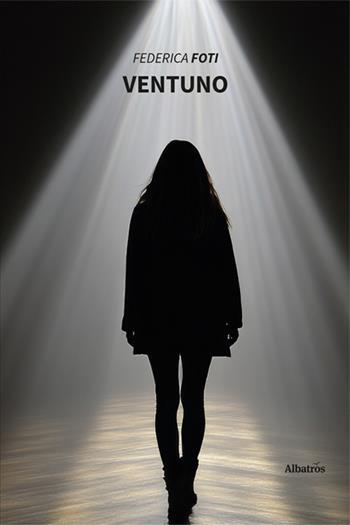Ventuno - Federica Foti - Libro Gruppo Albatros Il Filo 2024, Nuove voci. Tracce | Libraccio.it