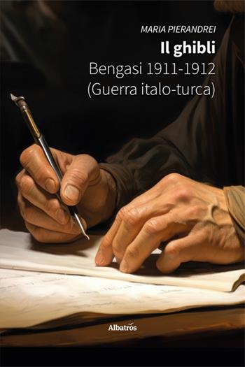 Il ghibli. Bengasi 1911-1912 (Guerra Italo-turca) - Maria Pierandrei - Libro Gruppo Albatros Il Filo 2024, Nuove voci. Vite | Libraccio.it