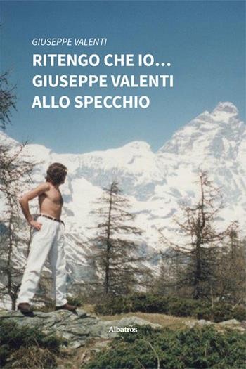 Ritengo che io… Giuseppe Valenti allo specchio - Giuseppe Valenti - Libro Gruppo Albatros Il Filo 2024, Nuove voci. Strade | Libraccio.it
