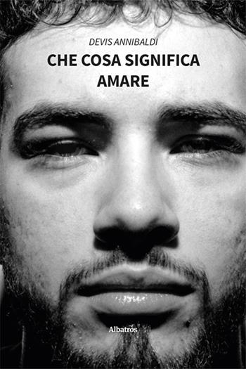 Che cosa significa amare - Devis Annibaldi - Libro Gruppo Albatros Il Filo 2024, Nuove voci. Strade | Libraccio.it