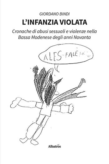 L'infanzia violata. Cronache di abusi sessuali e violenze nella Bassa Modenese degli anni Novanta - Giordano Bindi - Libro Gruppo Albatros Il Filo 2024, Nuove voci. I saggi | Libraccio.it