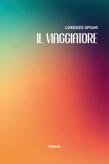 Il viaggiatore - Lorenzo Spighi - Libro Gruppo Albatros Il Filo 2024, Nuove voci. Strade | Libraccio.it