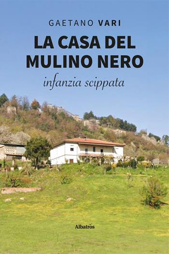 La casa del mulino nero. Infanzia scippata - Gaetano Vari - Libro Gruppo Albatros Il Filo 2024, Nuove voci. Vite | Libraccio.it