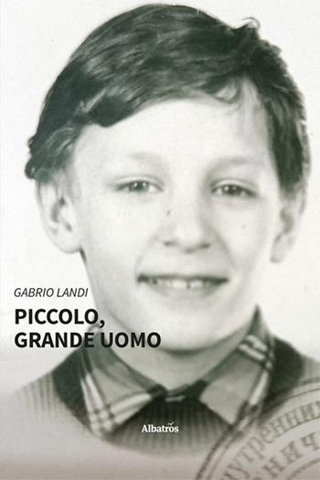 Piccolo, grande uomo - Gabrio Landi - Libro Gruppo Albatros Il Filo 2024, Nuove voci. Vite | Libraccio.it