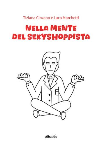 Nella mente del sexyshoppista - Tiziana Cinzano, Luca Marchetti - Libro Gruppo Albatros Il Filo 2024, Nuove voci. Vite | Libraccio.it