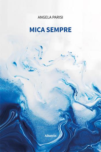Mica sempre - Angela Parisi - Libro Gruppo Albatros Il Filo 2024, Nuove voci. Le piume | Libraccio.it