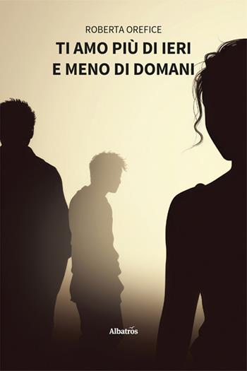 Ti amo più di ieri e meno di domani - Roberta Orefice - Libro Gruppo Albatros Il Filo 2024, Nuove voci. Strade | Libraccio.it