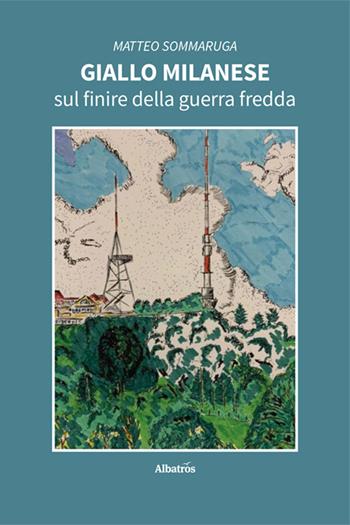 Giallo milanese sul finire della guerra fredda - Matteo Sommaruga - Libro Gruppo Albatros Il Filo 2024, Nuove voci. Strade | Libraccio.it