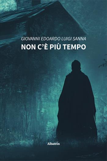 Non c’è più tempo - Giovanni Edoardo Luigi Sanna - Libro Gruppo Albatros Il Filo 2024, Nuove voci. Tracce | Libraccio.it