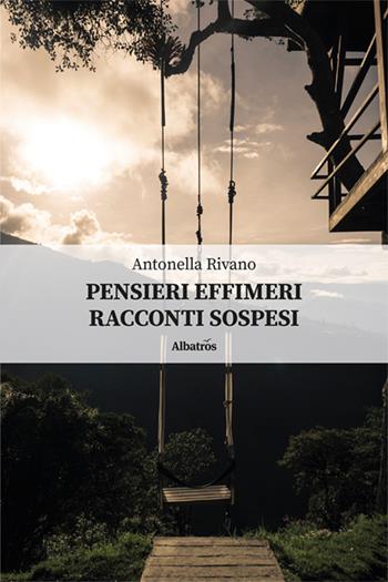 Pensieri effimeri. Racconti sospesi - Antonella Rivano - Libro Gruppo Albatros Il Filo 2024, Nuove voci. Strade | Libraccio.it