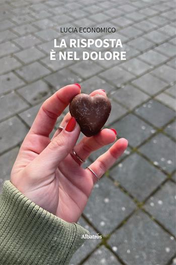 La risposta è nel dolore - Lucia Economico - Libro Gruppo Albatros Il Filo 2024, Nuove voci. Vite | Libraccio.it