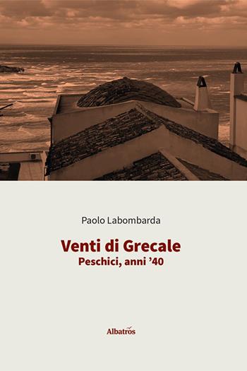 Venti di Grecale. Peschici, anni '40 - Paolo Labombarda - Libro Gruppo Albatros Il Filo 2025, Gli Speciali. Strade | Libraccio.it