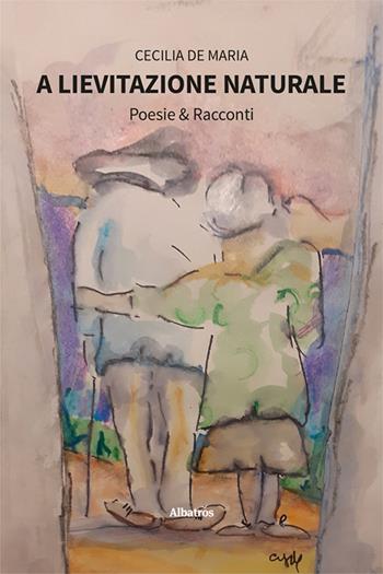 A lievitazione naturale. Poesie & racconti - Cecilia De Maria - Libro Gruppo Albatros Il Filo 2025, Nuove voci. Le piume | Libraccio.it