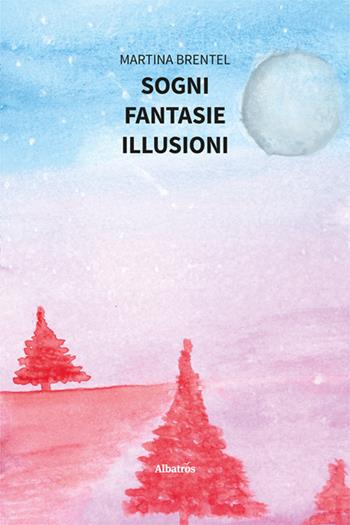 Sogni. Fantasie. Illusioni - Martina Brentel - Libro Gruppo Albatros Il Filo 2024, Nuove voci. Le piume | Libraccio.it