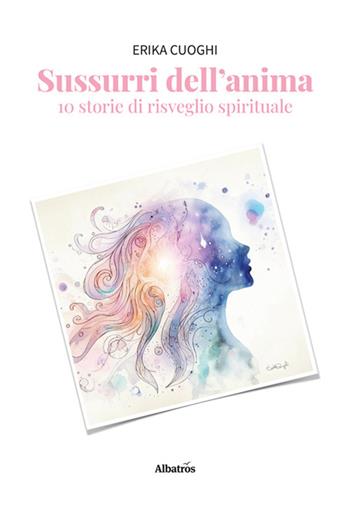 Sussurri dell'anima. 10 storie di risveglio spirituale - Erika Cuoghi - Libro Gruppo Albatros Il Filo 2024, Nuove voci. Fabulae | Libraccio.it