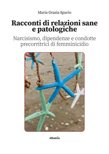 Racconti di relazioni sane e patologiche. Narcisismo, dipendenze e condotte precorritrici di femminicidio - Maria Grazia Spurio - Libro Gruppo Albatros Il Filo 2025, Nuove voci. Strade | Libraccio.it