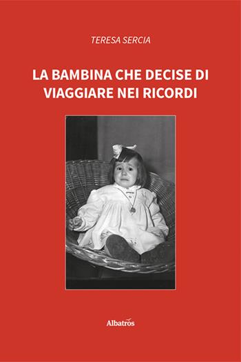 La bambina che decise di viaggiare nei ricordi - Teresa Sercia - Libro Gruppo Albatros Il Filo 2025, Nuove voci. Vite | Libraccio.it